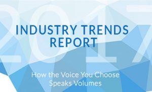 2017 Industry Trends Report. How the Voice You Choose Speaks Volumes.